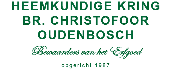 HEEMKUNDIGE KRING
BR. CHRISTOFOOR
OUDENBOSCH
Bewaarders van het Erfgoed
opgericht 1987